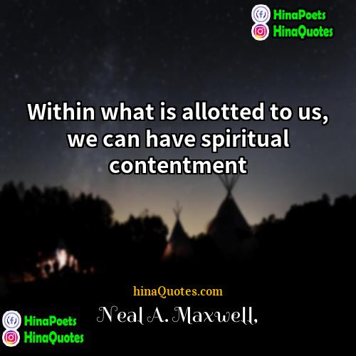 Neal A Maxwell Quotes | Within what is allotted to us, we